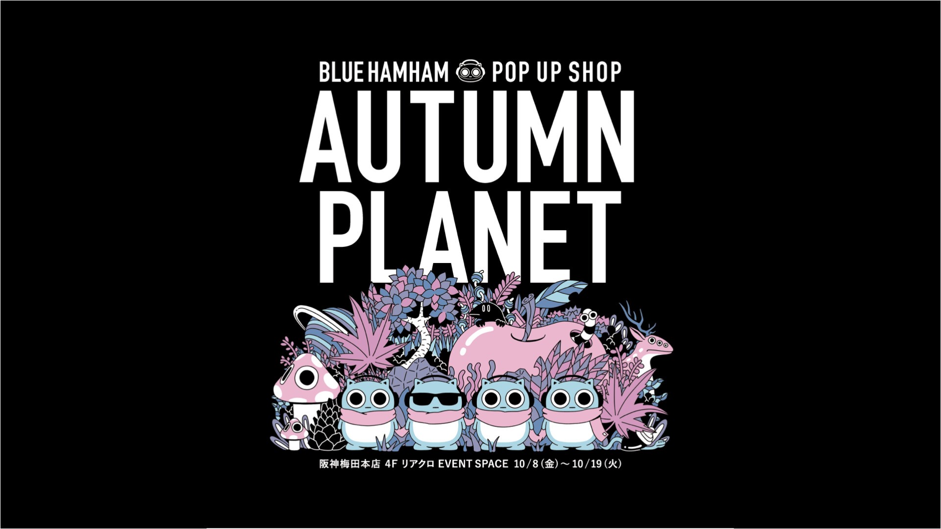 Iflyer Blue Hamham ブルーハムハム 10 8 金 にリニューアルオープンする阪神梅田本店4fにて Autumn Planet Blue Hamham Pop Up Shop の開催決定